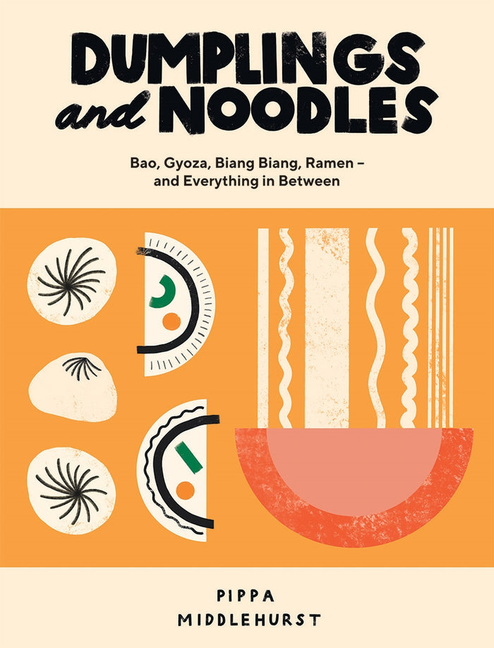 Dumplings and Noodles : Bao, Gyoza, Biang Biang, Ramen - and Everything in Between by Pippa Middlehurst