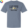 It's Not Drinking Alone if the Dog Is Home - Classic Tee