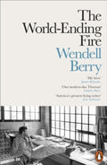 The World-Ending Fire by Wendell Berry
